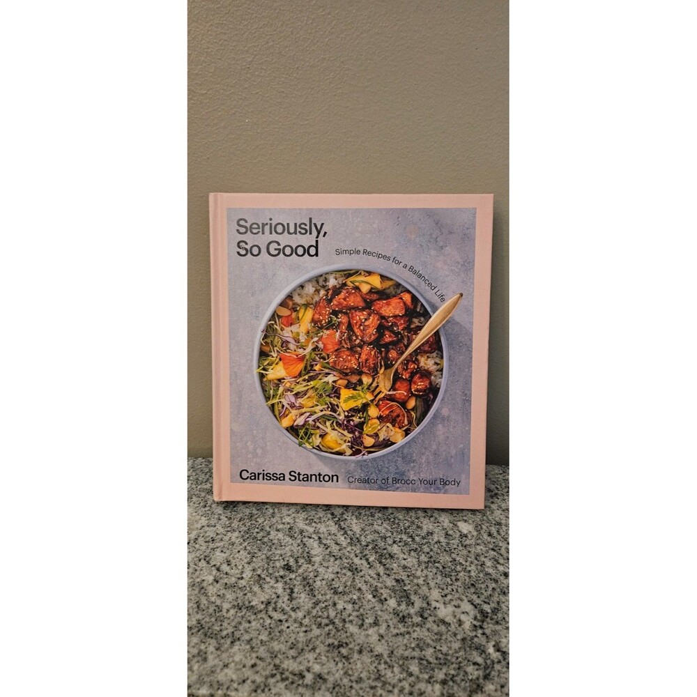 Seriously, So Good: Simple Recipes for a Balanced Life (A Cookbook)